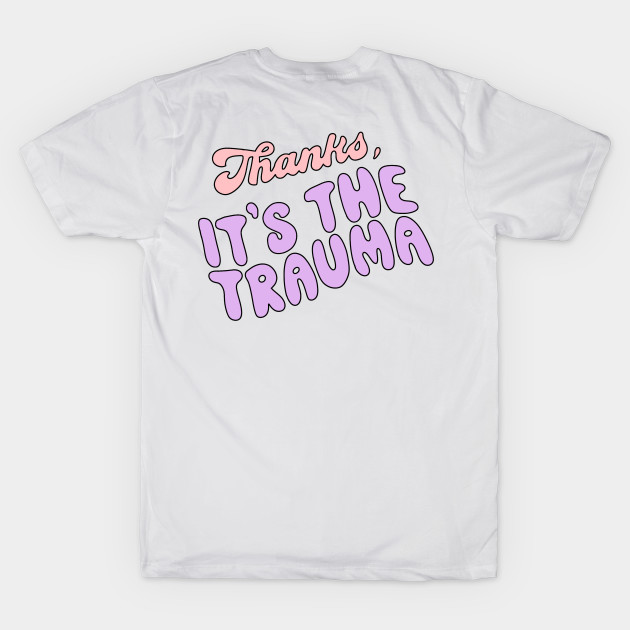 Thanks, It's the trauma by Coach Alainne Designs